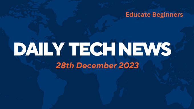 Daily Tech News - 28th December 2023_Educate Beginners